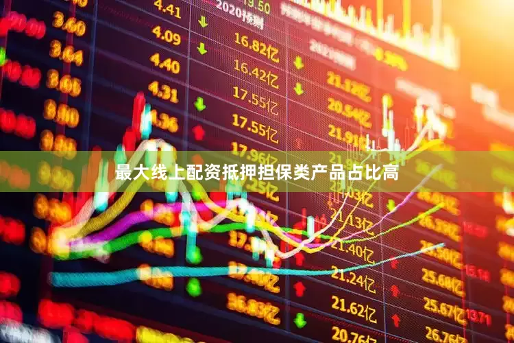 最大线上配资抵押担保类产品占比高