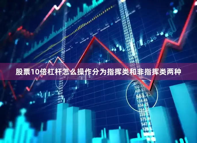 股票10倍杠杆怎么操作分为指挥类和非指挥类两种