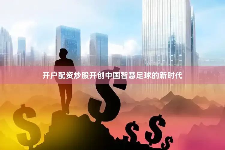 开户配资炒股开创中国智慧足球的新时代