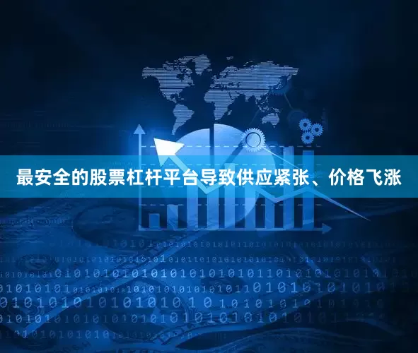 最安全的股票杠杆平台导致供应紧张、价格飞涨